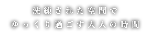 洗練された空間でゆっくり過ごす大人の時間