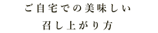 ご自宅での美味しい召し上がり方